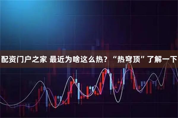 配资门户之家 最近为啥这么热？“热穹顶”了解一下
